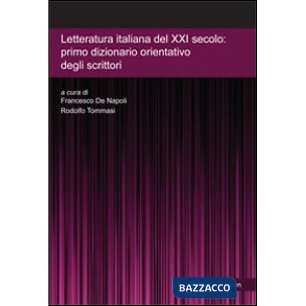 Letteratura italiana del XXI secolo. Primo dizionario orientativo degli scrittor