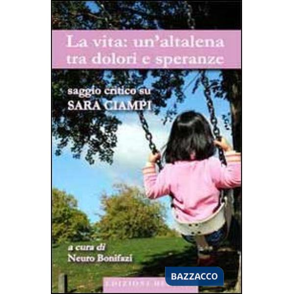 Vita. Un'altalena tra dolori e speranze. Saggio critico su Sara Ciampi (La)