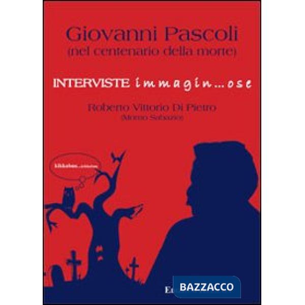 Giovanni Pascoli nel centenario della morte. Interviste immagin... ose