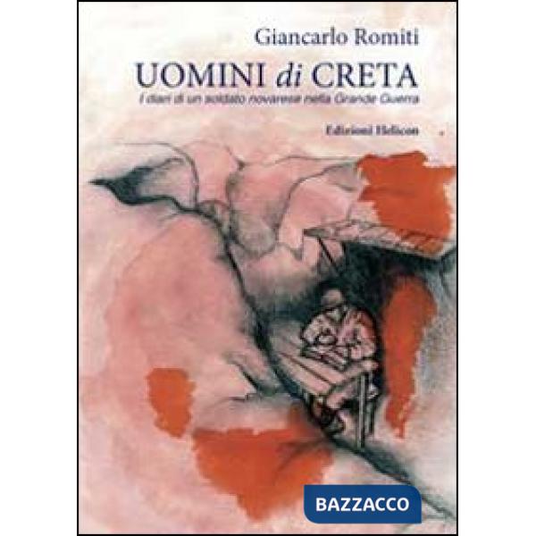 Uomini di creta. I diari di un soldato novarese nella grande guerra