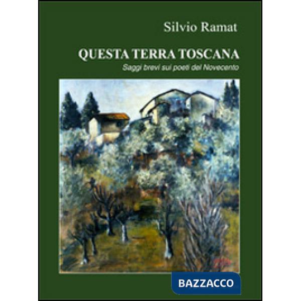 Questa terra toscana. Saggi brevi su poeti del Novecento