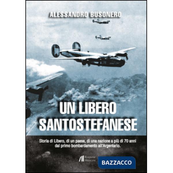 Libero santostefanese. Storia di Libero, di un paese, di una nazione a più di 70