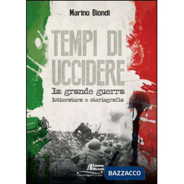 Tempi di uccidere. La grande guerra. Letteratura e storiografia