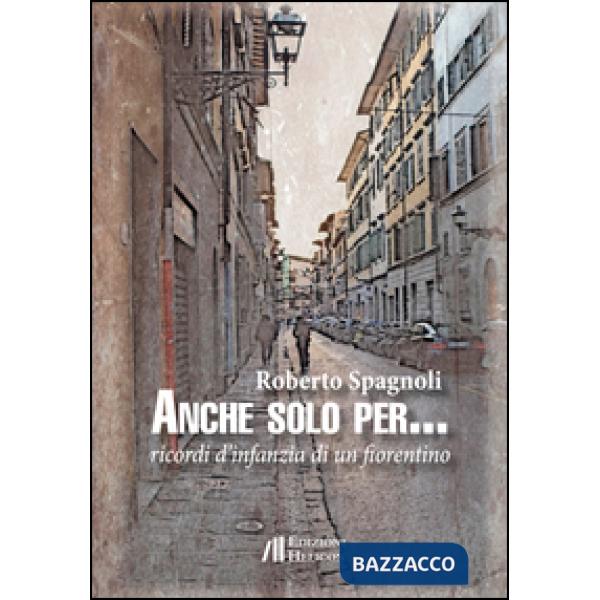Anche solo per... Ricordi d'infanzia di un fiorentino