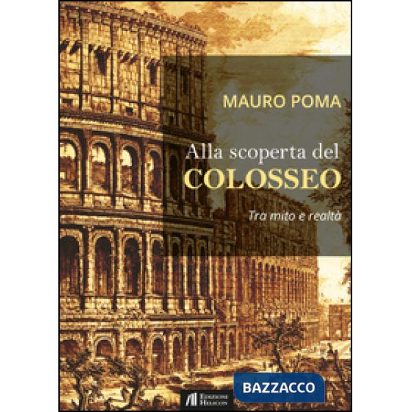 Alla scoperta del Colosseo. Tra mito e realtà