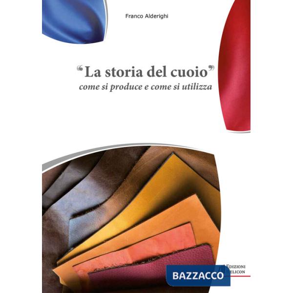 Storia del cuoio. Come si produce e come si utilizza (La)