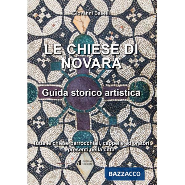 Chiese di Novara. Guida storico artistica. Tutte le chiese parrocchiali, cappelle ed oratori presenti nella città (Le)