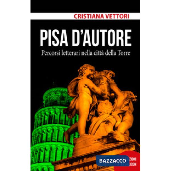 Pisa d'autore. Percorsi letterari nella città della Torre