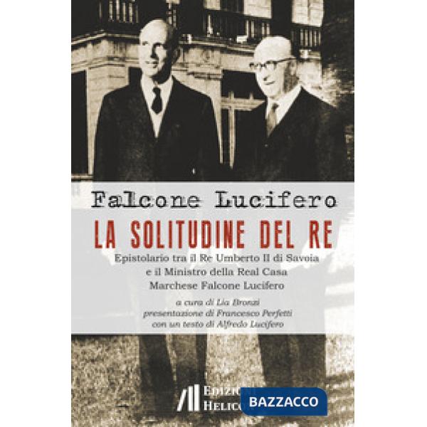 Solitudine del re. Epistolario tra il re Umberto II di Savoia e il ministro dell