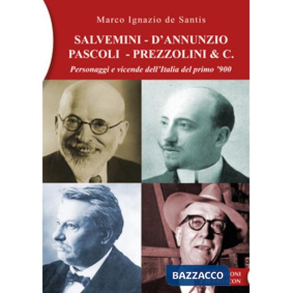Salvemini - D'Annunzio - Pascoli - Prezzolini & C. Personaggi e vicende dell'Ita
