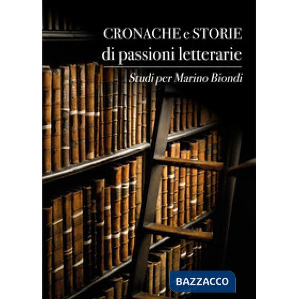 Cronache e storie di passioni letterarie. Studi per Marino Biondi