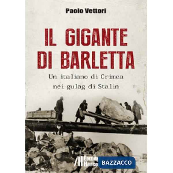 Gigante di Barletta. Un italiano di Crimea nei gulag di Stalin (Il)