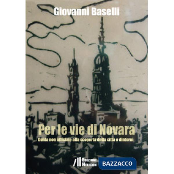 Per le vie di Novara. Guida non ufficiale alla scoperta della città e dintorni