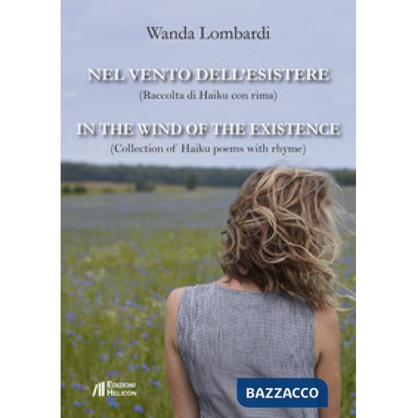 Nel vento dell'esistere. Raccolta di Haiku con rima-In the wind of the existence. Collection of Haiku poems with rhyme. Ediz. bi