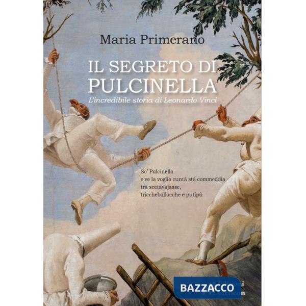 Segreto di Pulcinella. L'incredibile storia di Leonardo Vinci (Il)