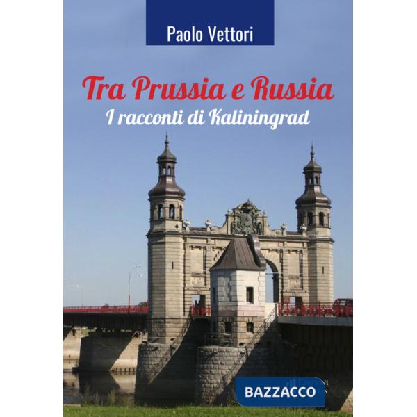 Tra Prussia e Russia. I racconti di Kaliningrad