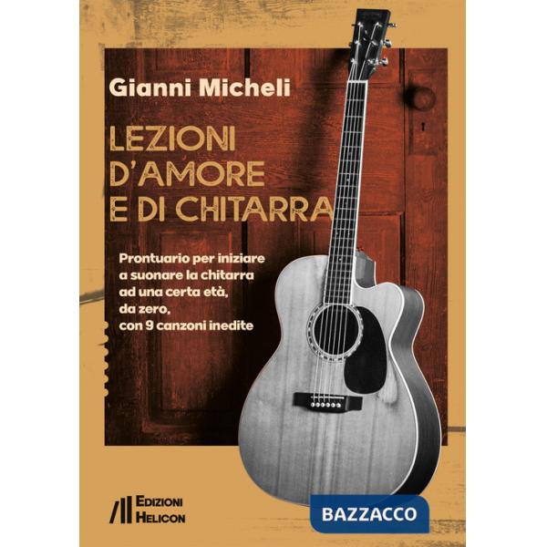 Lezioni d'amore e di chitarra. Prontuario per iniziare a suonare la chitarra ad una certa età, da zero, con 9 canzoni inedite