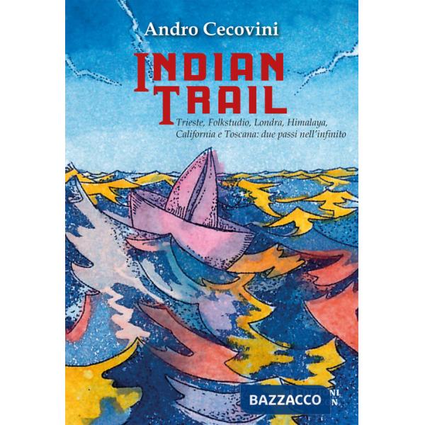 Indian trail. Trieste, Folkstudio, Londra, Himalaya, California e Toscana: due passi nell'infinito