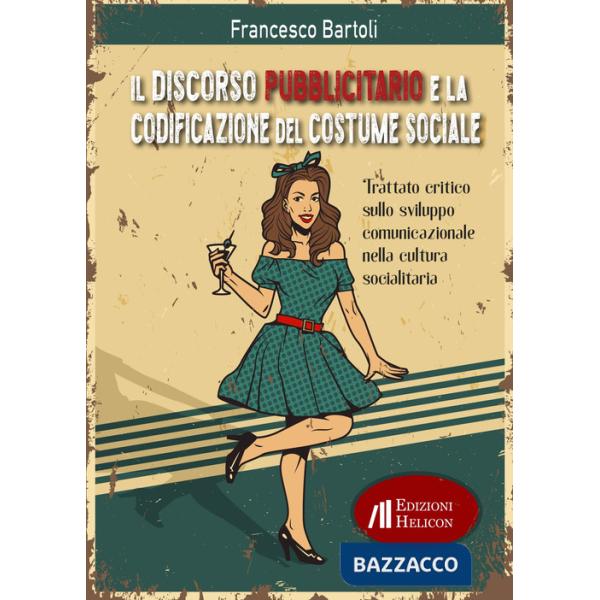 Discorso pubblicitario e la codificazione del costume sociale. Trattato critico sullo sviluppo comunicazionale nella cultura soc