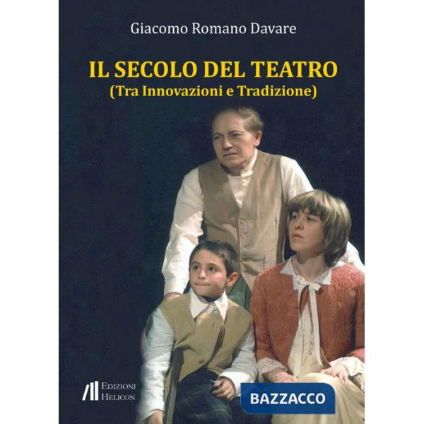 Secolo del teatro. Tra innovazioni e tradizione (Il)