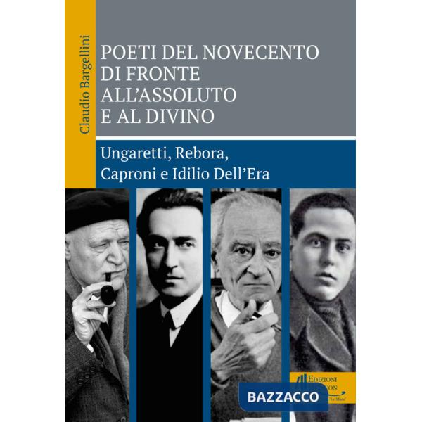 Poeti del Novecento di fronte all'Assoluto e al Divino. Ungaretti, Rebora, Caproni e Idilio Dell'Era
