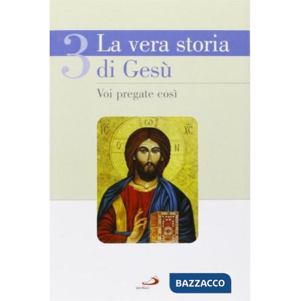Vera storia di Gesù (La). Vol. 3: Voi pregate così