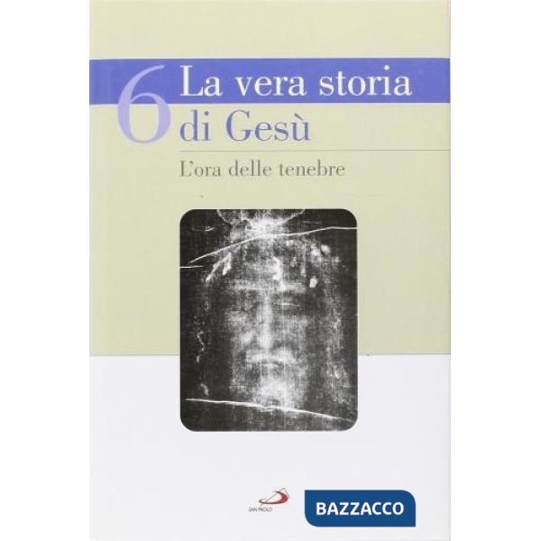 Vera storia di Gesù (La). Vol. 6: L'ora delle tenebre