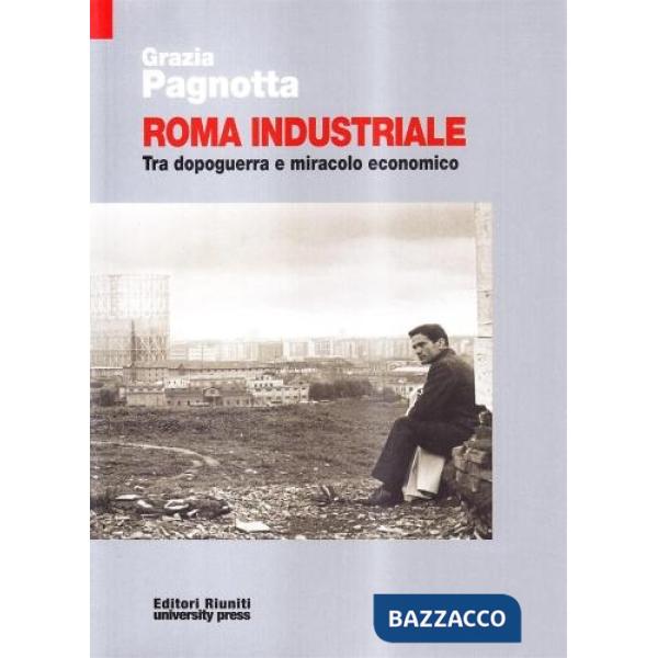 Roma industriale. Tra dopoguerra e miracolo economico