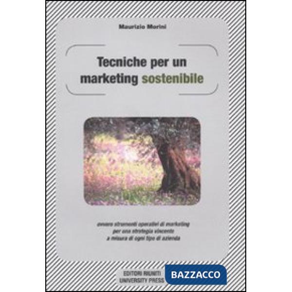 Tecniche per un marketing sostenibile ovvero strumenti operativi di marketing per una strategia vincente a misura in ogni tipo d