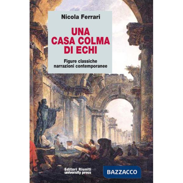 Casa colma di echi. Figure classiche, narrazioni contemporanee (Una)