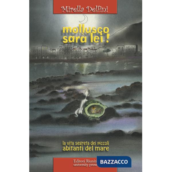 Mollusco sarà lei! La vita segreta dei piccoli abitanti del mare