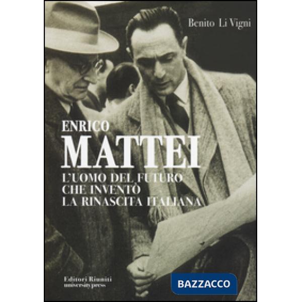 Enrico Mattei. L'uomo del futuro che inventò la rinascita italiana