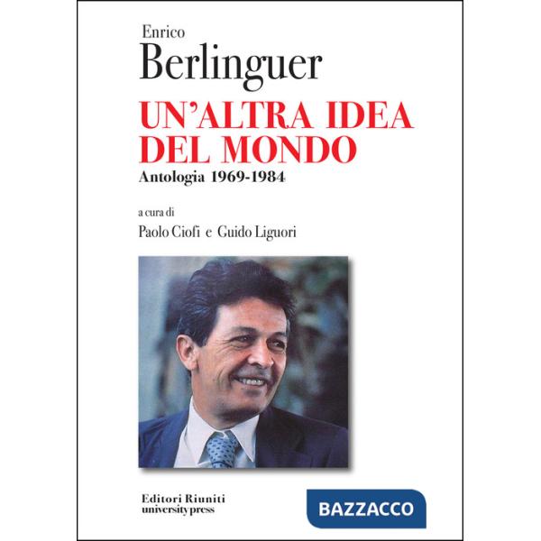 Enrico Berlinguer. Un'altra idea del mondo. Antologia (1969-1984)