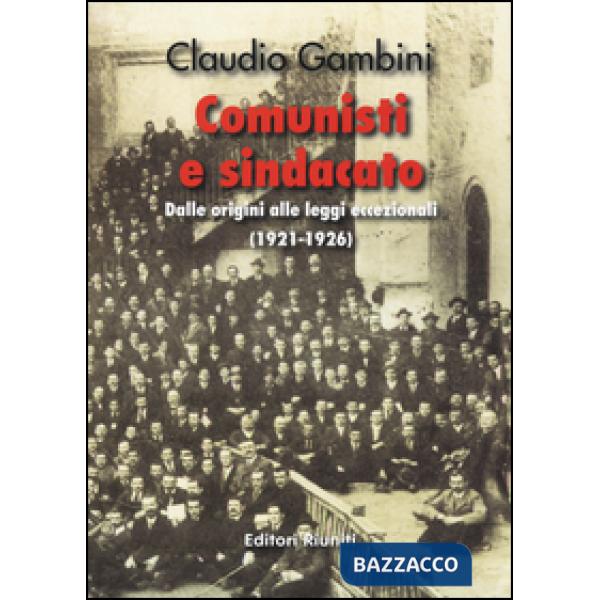 Comunisti e sindacato. Dalle origini alle leggi eccezionali (1921-1926)