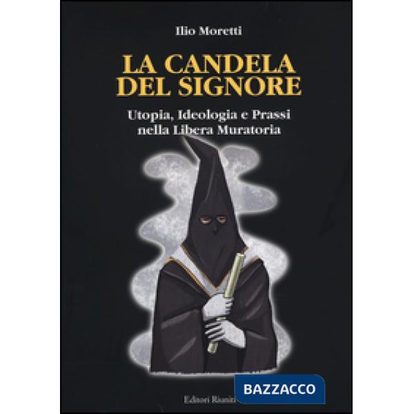Candela del signore. Utopia, ideologia e prassi nella libera muratoria (La)