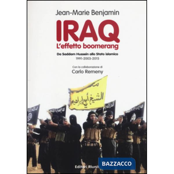 Iraq. L'effetto boomerang. Da Saddam Hussein allo Stato Islamico 1991-2003-2015