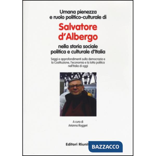 Umana pienezza e ruolo politico-culturale di Salvatore d'Albergo nella storia sociale politica e culturale d'Italia
