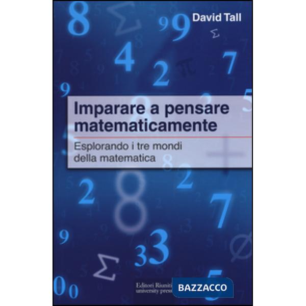 Imparare a pensare matematicamente. Esplorando i tre mondi della matematica