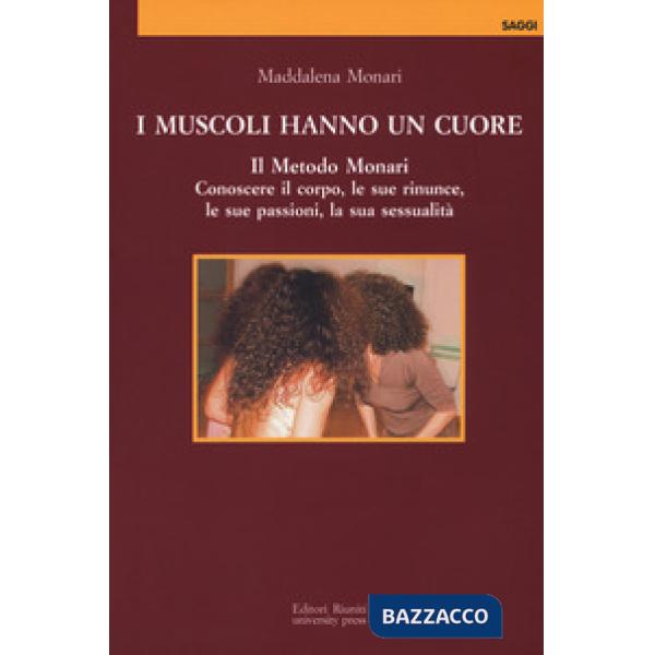 Muscoli hanno un cuore. Il Metodo Monari. Conoscere il corpo, le sue rinunce, le