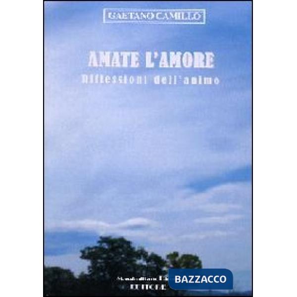 Amate l'amore. Riflessioni dell'animo