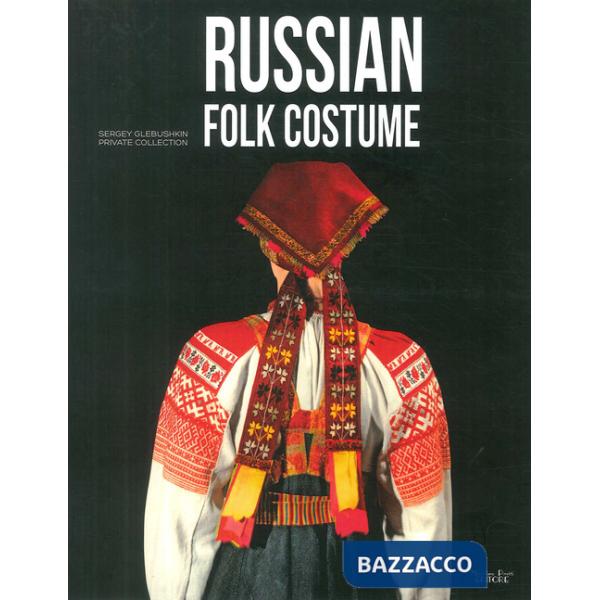 Russian folk costume. Sergey Glebushkin Private Collection. Ediz. illustrata