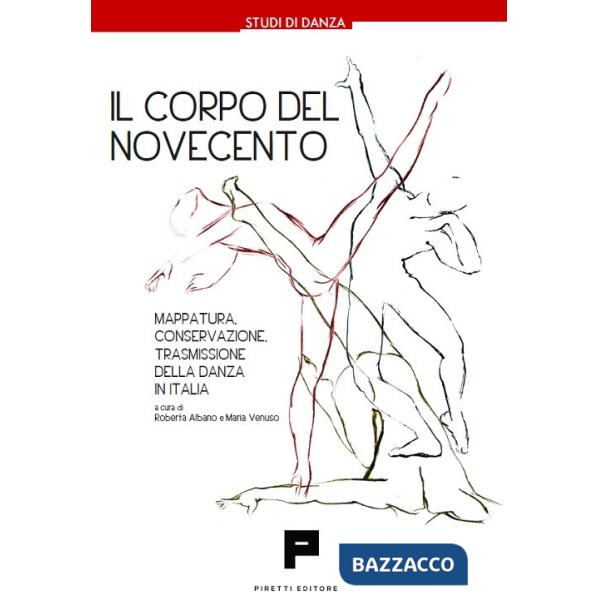 Corpo Del Novecento. Mappatura, conservazione, trasmissione della danza in Italia (Il)
