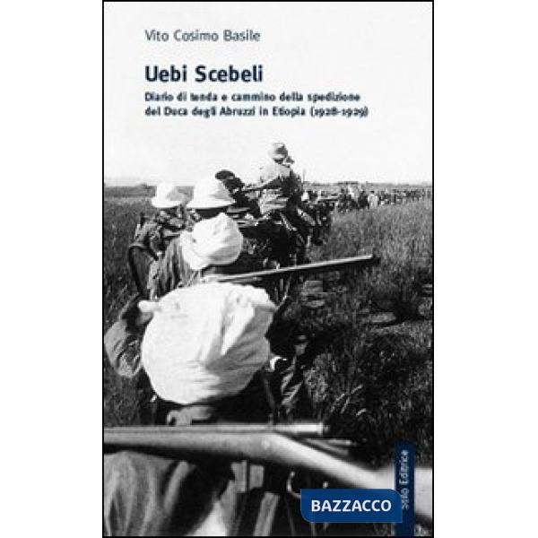 Uebi Scebeli. Diario di tenda e cammino della spedizione del Duca degli Abruzzi in Etiopia (1928-1929)