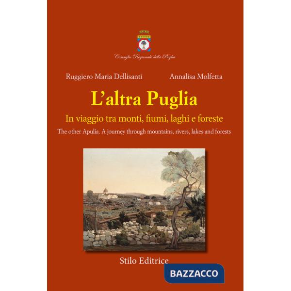 Altra Puglia. In viaggio tra monti, fiumi, laghi e foreste-The other Apulia. A journey through mountains, rivers, lakes and fore