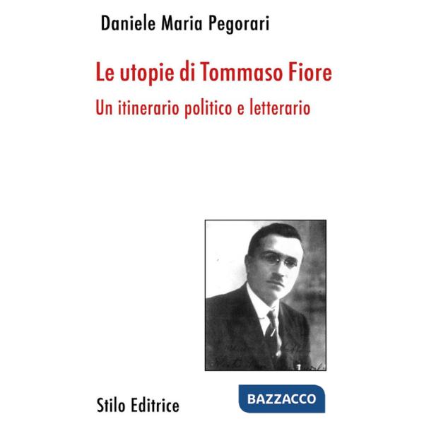 Utopie di Tommaso Fiore. Un itinerario politico e letterario (Le)