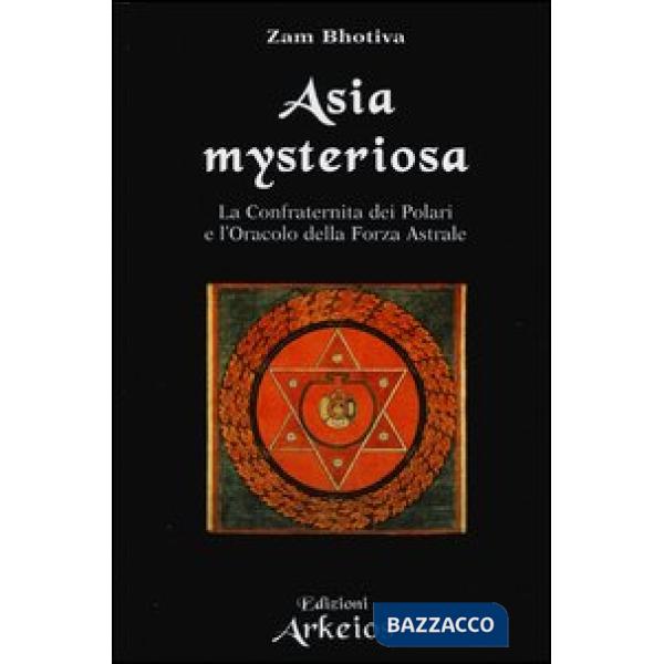 Asia mysteriosa. La Confraternita dei Polari e l'oracolo della forza astrale