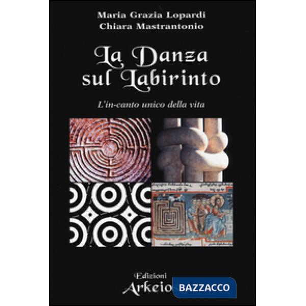 Danza sul labirinto. L'in-canto unico della vita. Ediz. illustrata (La)