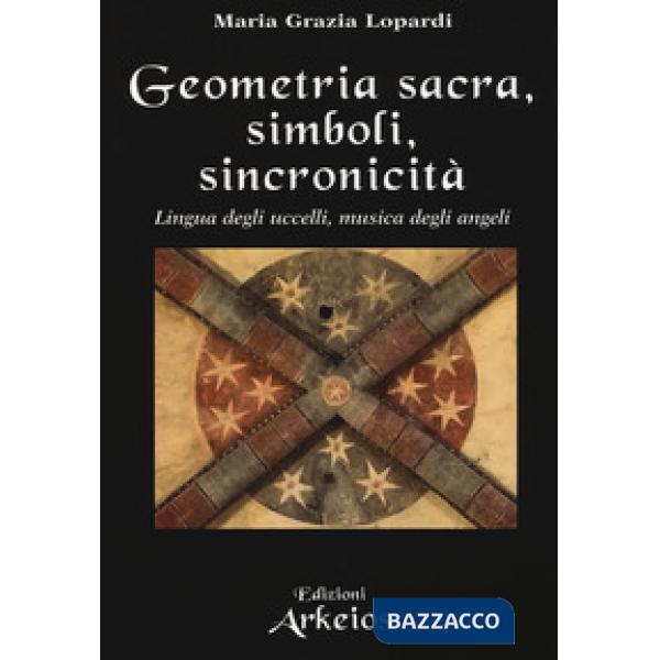 Geometria sacra, simboli, sincronicità. Lingua degli uccelli, musica degli angeli