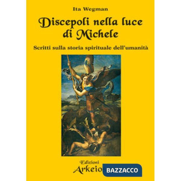 Discepoli nella luce di Michele. Scritti sulla storia spirituale dell'umanità