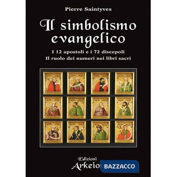 Simbolismo evangelico. I 12 apostoli e i 72 discepoli. Il ruolo dei numeri nei libri sacri (Il)